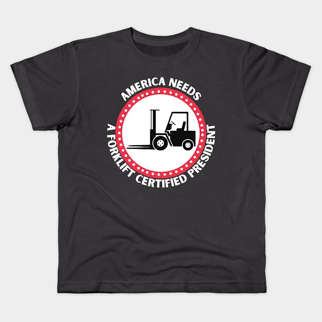 AMERICA NEEDS A FORKLIFT CERTIFIED PRESIDENT Kids T-Shirt by GP SHOP